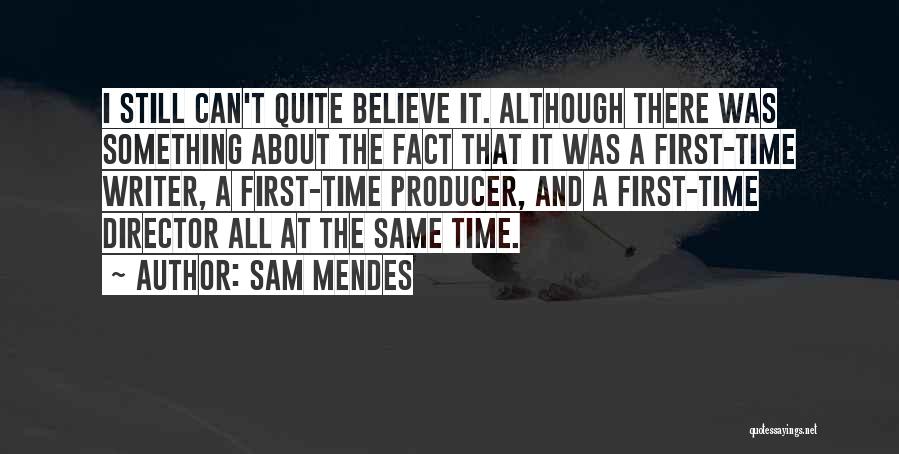Sam Mendes Quotes: I Still Can't Quite Believe It. Although There Was Something About The Fact That It Was A First-time Writer, A