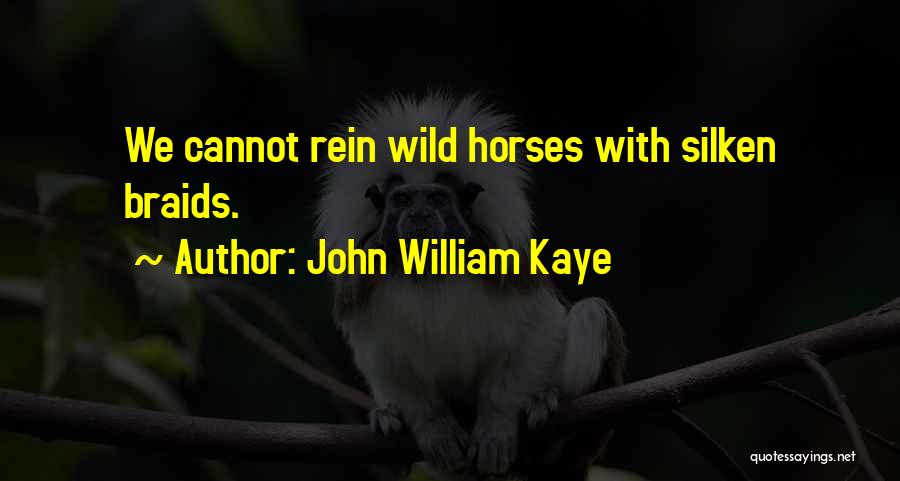 John William Kaye Quotes: We Cannot Rein Wild Horses With Silken Braids.