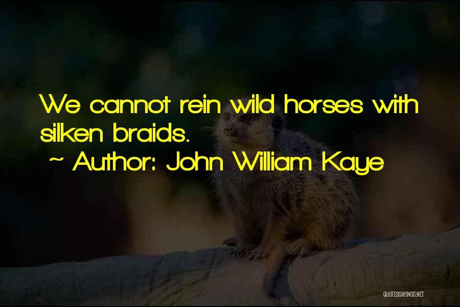 John William Kaye Quotes: We Cannot Rein Wild Horses With Silken Braids.