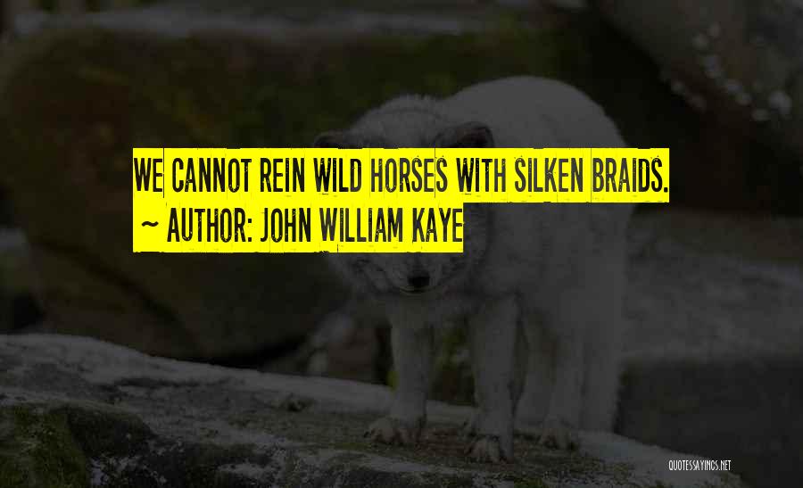 John William Kaye Quotes: We Cannot Rein Wild Horses With Silken Braids.