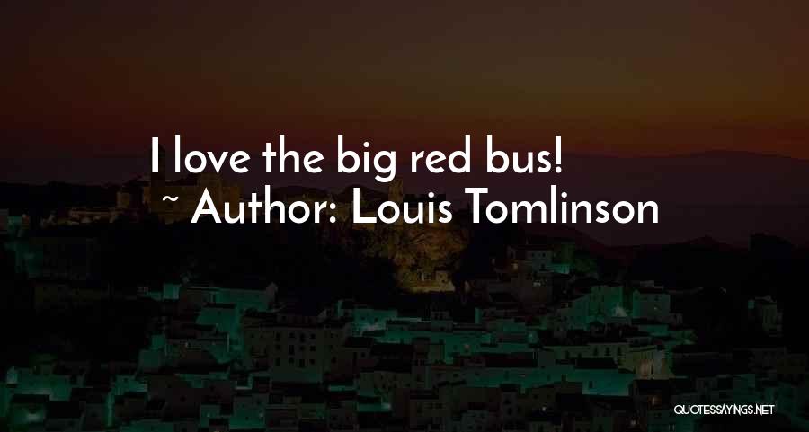 Louis Tomlinson Quotes: I Love The Big Red Bus!