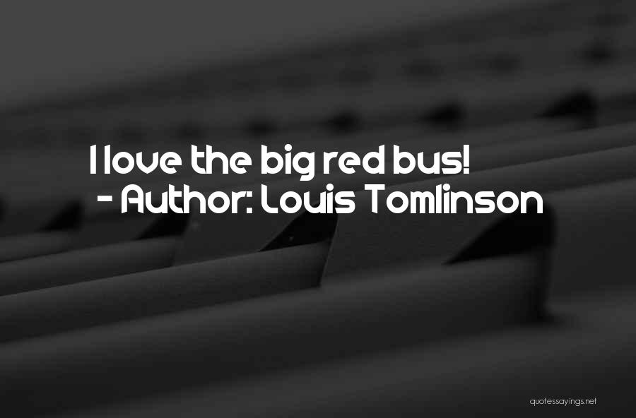 Louis Tomlinson Quotes: I Love The Big Red Bus!