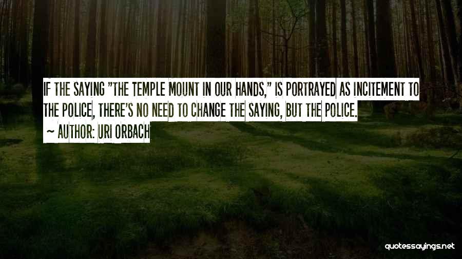 Uri Orbach Quotes: If The Saying The Temple Mount In Our Hands, Is Portrayed As Incitement To The Police, There's No Need To