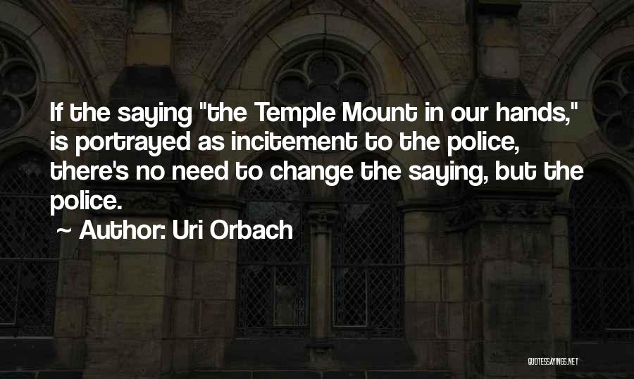 Uri Orbach Quotes: If The Saying The Temple Mount In Our Hands, Is Portrayed As Incitement To The Police, There's No Need To