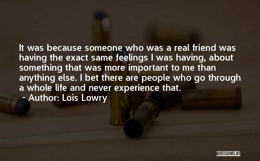 Lois Lowry Quotes: It Was Because Someone Who Was A Real Friend Was Having The Exact Same Feelings I Was Having, About Something