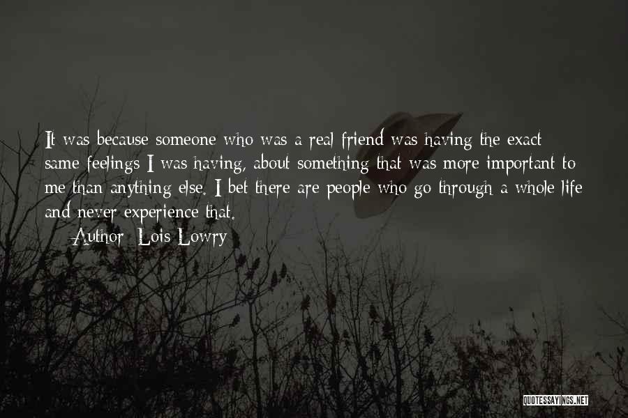 Lois Lowry Quotes: It Was Because Someone Who Was A Real Friend Was Having The Exact Same Feelings I Was Having, About Something