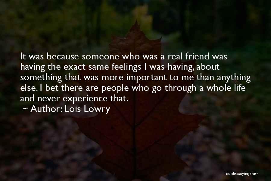 Lois Lowry Quotes: It Was Because Someone Who Was A Real Friend Was Having The Exact Same Feelings I Was Having, About Something