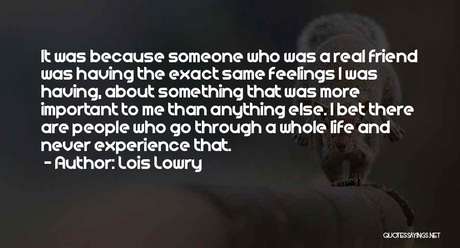 Lois Lowry Quotes: It Was Because Someone Who Was A Real Friend Was Having The Exact Same Feelings I Was Having, About Something