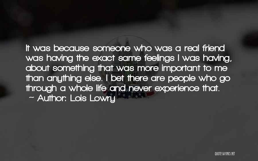 Lois Lowry Quotes: It Was Because Someone Who Was A Real Friend Was Having The Exact Same Feelings I Was Having, About Something