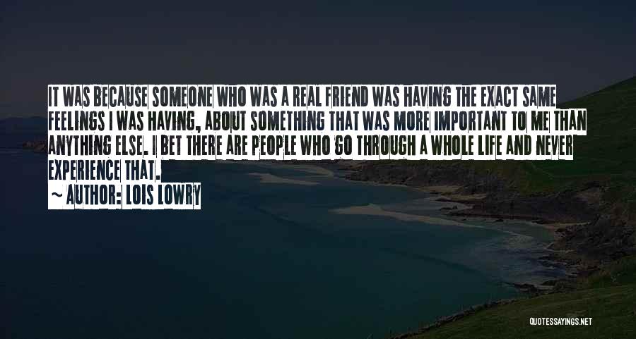 Lois Lowry Quotes: It Was Because Someone Who Was A Real Friend Was Having The Exact Same Feelings I Was Having, About Something