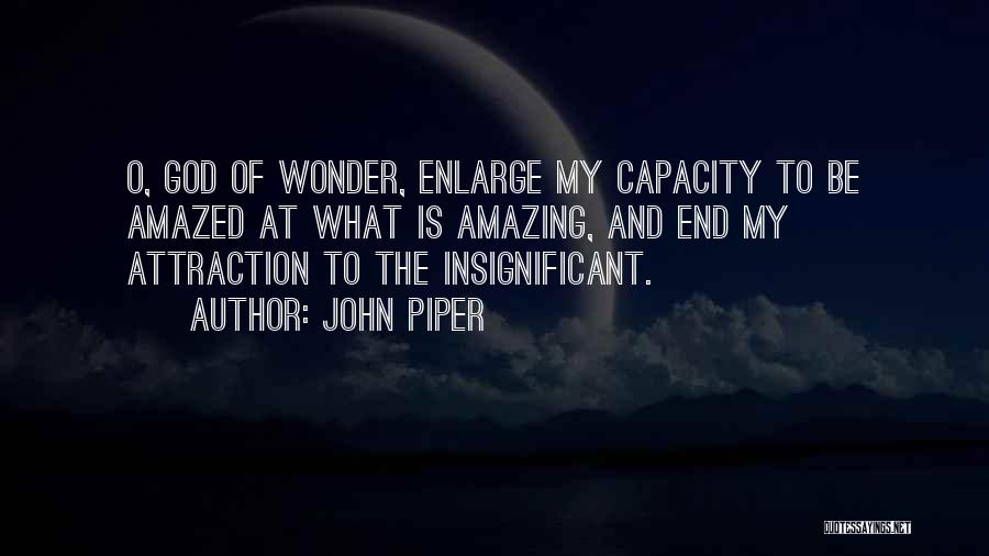 John Piper Quotes: O, God Of Wonder, Enlarge My Capacity To Be Amazed At What Is Amazing, And End My Attraction To The