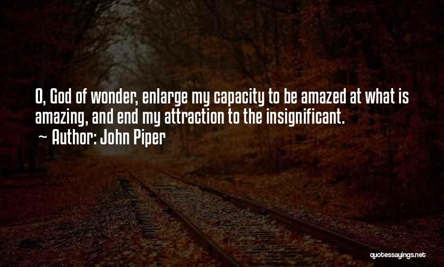 John Piper Quotes: O, God Of Wonder, Enlarge My Capacity To Be Amazed At What Is Amazing, And End My Attraction To The