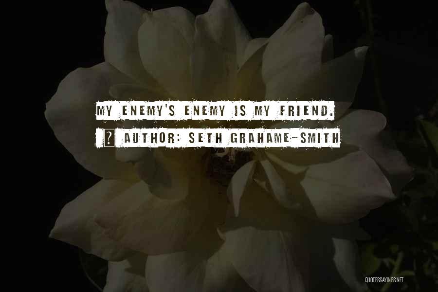 Seth Grahame-Smith Quotes: My Enemy's Enemy Is My Friend.