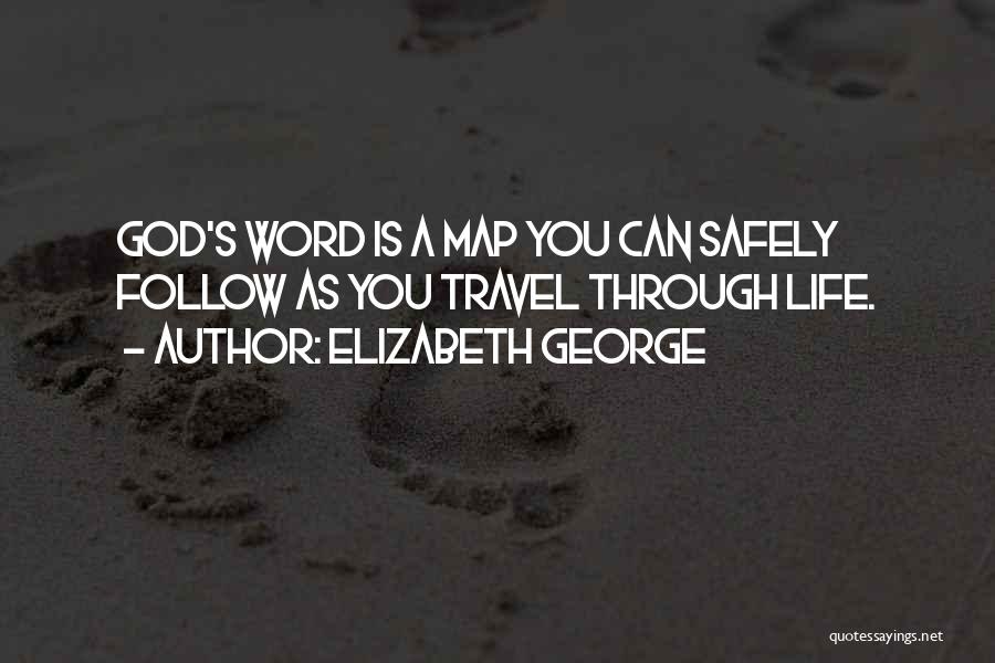 Elizabeth George Quotes: God's Word Is A Map You Can Safely Follow As You Travel Through Life.