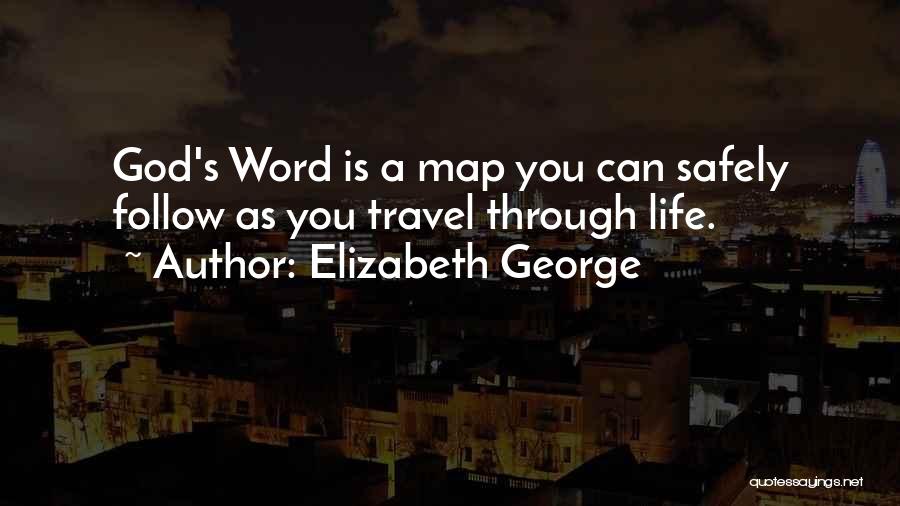 Elizabeth George Quotes: God's Word Is A Map You Can Safely Follow As You Travel Through Life.