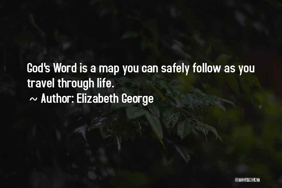 Elizabeth George Quotes: God's Word Is A Map You Can Safely Follow As You Travel Through Life.