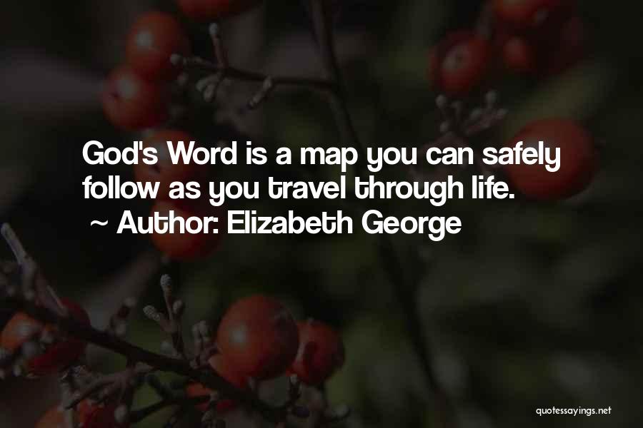 Elizabeth George Quotes: God's Word Is A Map You Can Safely Follow As You Travel Through Life.