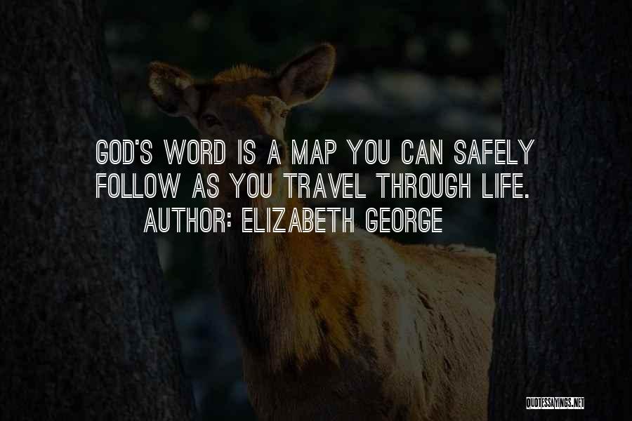 Elizabeth George Quotes: God's Word Is A Map You Can Safely Follow As You Travel Through Life.