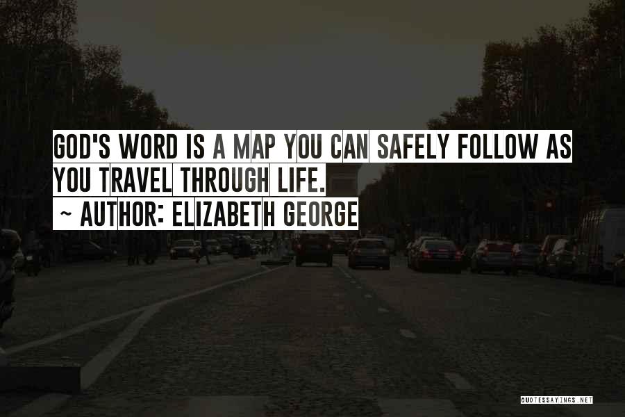 Elizabeth George Quotes: God's Word Is A Map You Can Safely Follow As You Travel Through Life.