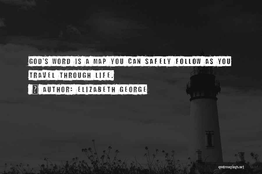 Elizabeth George Quotes: God's Word Is A Map You Can Safely Follow As You Travel Through Life.