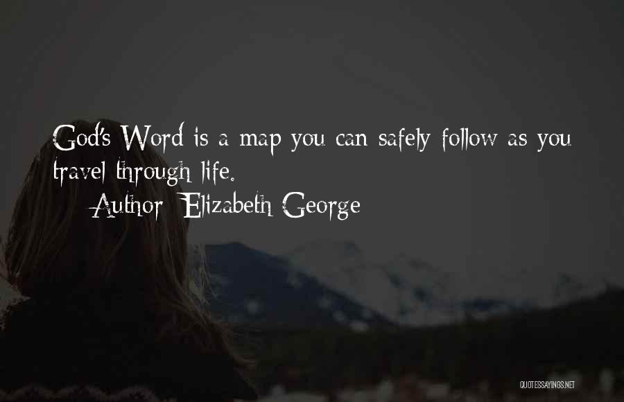 Elizabeth George Quotes: God's Word Is A Map You Can Safely Follow As You Travel Through Life.