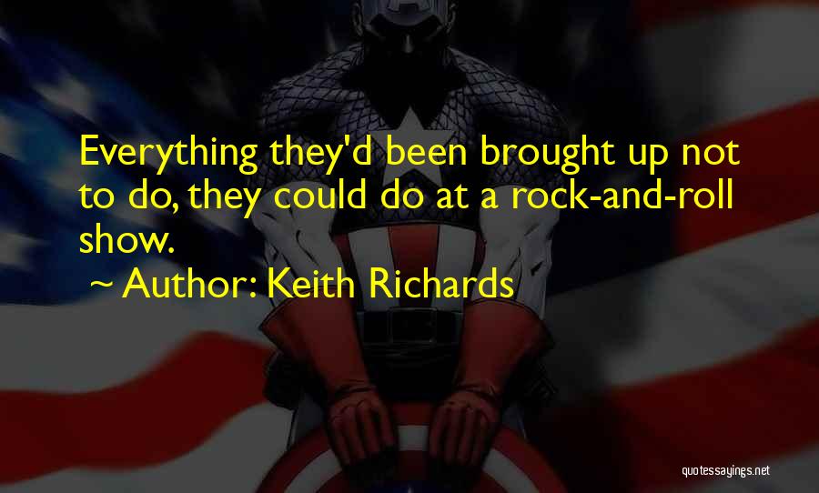 Keith Richards Quotes: Everything They'd Been Brought Up Not To Do, They Could Do At A Rock-and-roll Show.