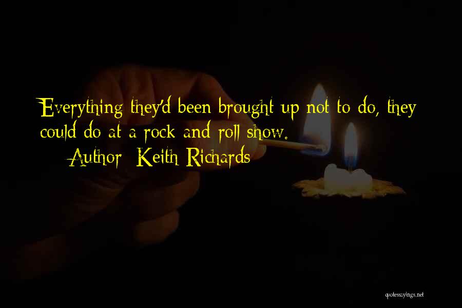 Keith Richards Quotes: Everything They'd Been Brought Up Not To Do, They Could Do At A Rock-and-roll Show.