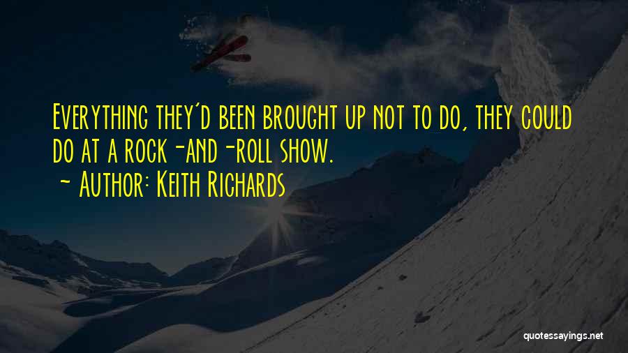 Keith Richards Quotes: Everything They'd Been Brought Up Not To Do, They Could Do At A Rock-and-roll Show.