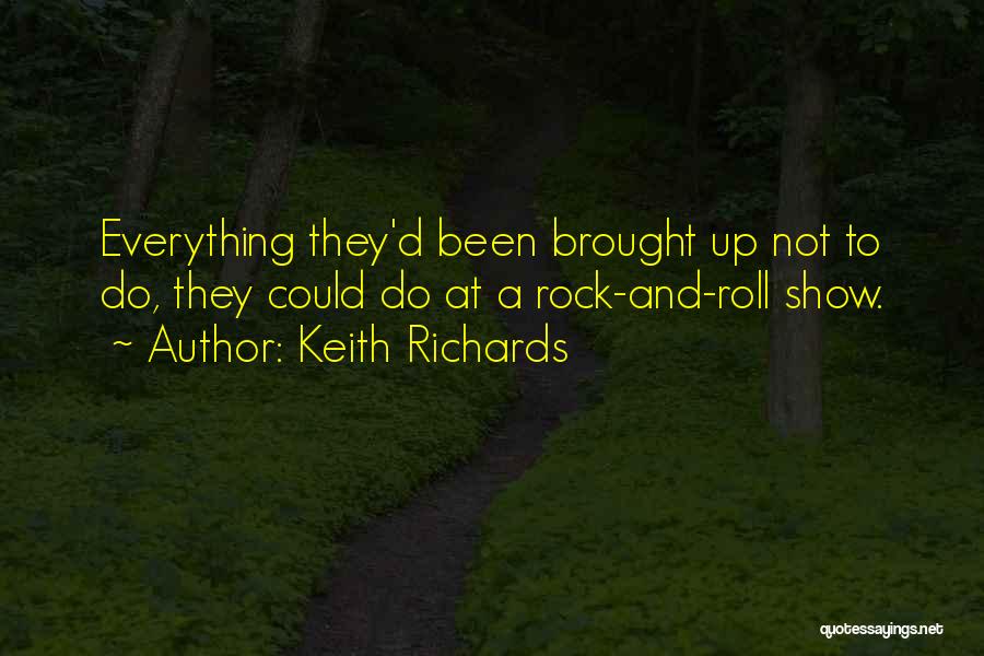 Keith Richards Quotes: Everything They'd Been Brought Up Not To Do, They Could Do At A Rock-and-roll Show.