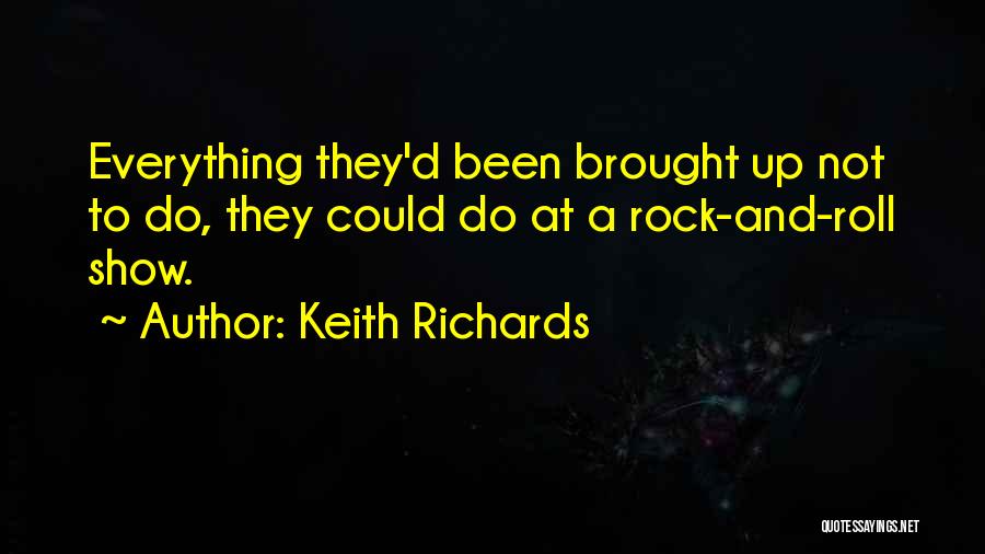 Keith Richards Quotes: Everything They'd Been Brought Up Not To Do, They Could Do At A Rock-and-roll Show.