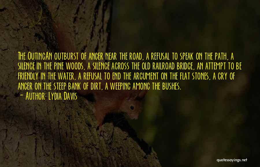 Lydia Davis Quotes: The Outingan Outburst Of Anger Near The Road, A Refusal To Speak On The Path, A Silence In The Pine