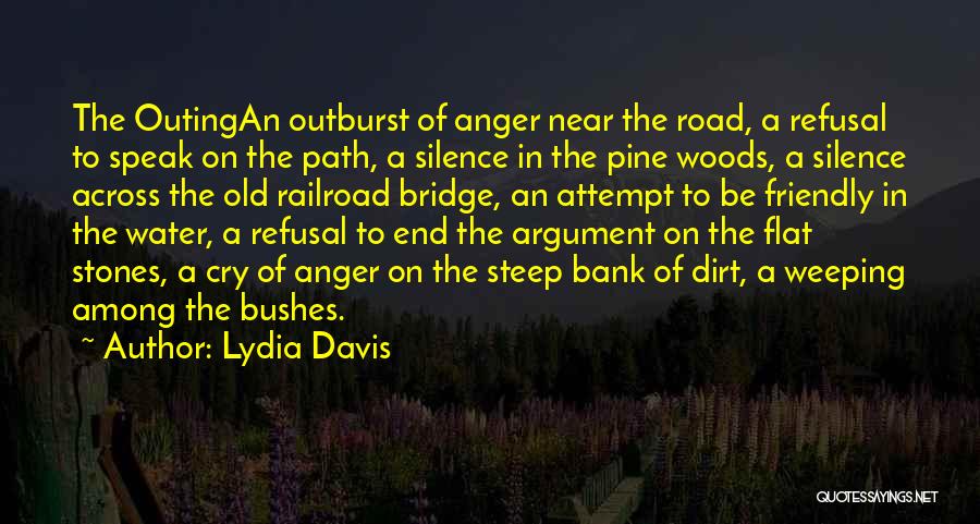 Lydia Davis Quotes: The Outingan Outburst Of Anger Near The Road, A Refusal To Speak On The Path, A Silence In The Pine