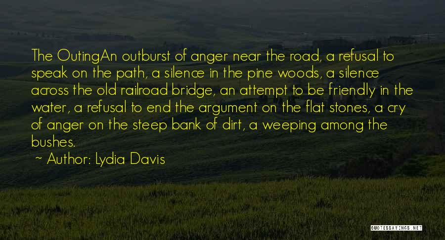 Lydia Davis Quotes: The Outingan Outburst Of Anger Near The Road, A Refusal To Speak On The Path, A Silence In The Pine