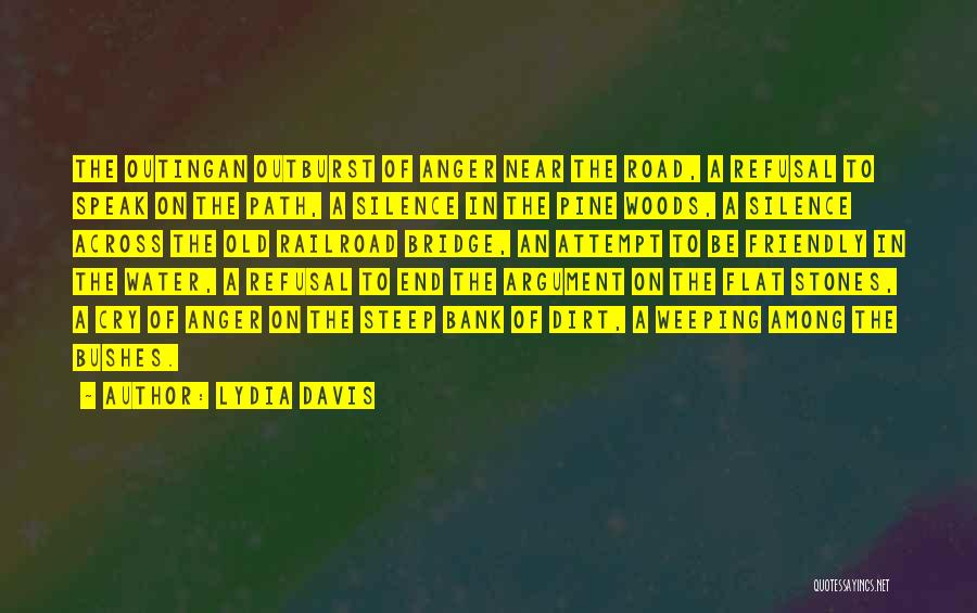 Lydia Davis Quotes: The Outingan Outburst Of Anger Near The Road, A Refusal To Speak On The Path, A Silence In The Pine