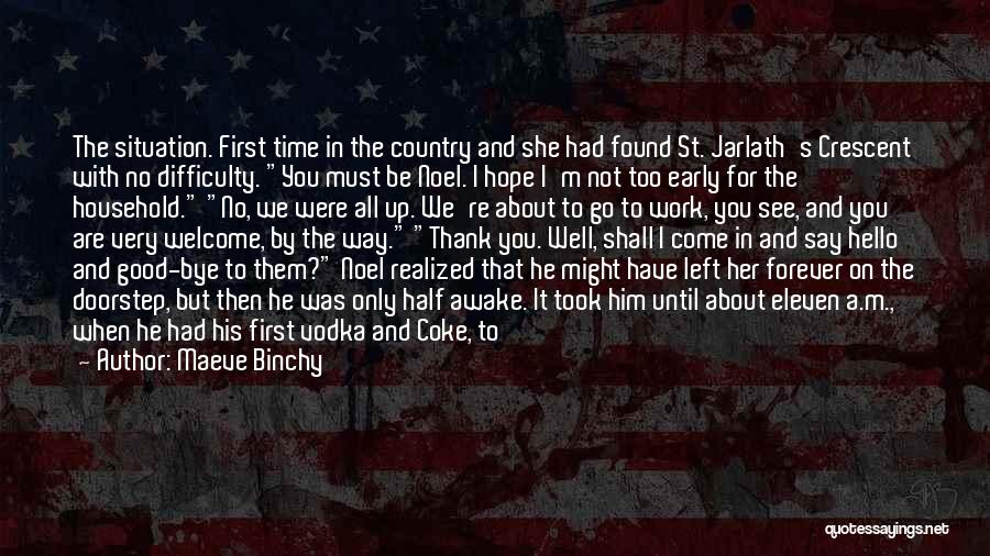 Maeve Binchy Quotes: The Situation. First Time In The Country And She Had Found St. Jarlath's Crescent With No Difficulty. You Must Be