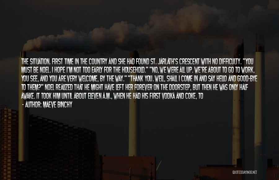 Maeve Binchy Quotes: The Situation. First Time In The Country And She Had Found St. Jarlath's Crescent With No Difficulty. You Must Be