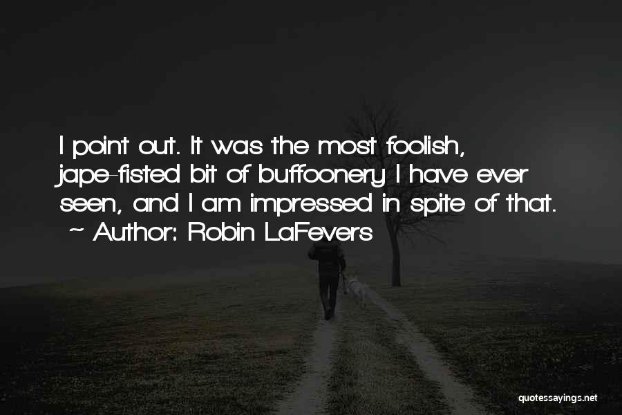 Robin LaFevers Quotes: I Point Out. It Was The Most Foolish, Jape-fisted Bit Of Buffoonery I Have Ever Seen, And I Am Impressed