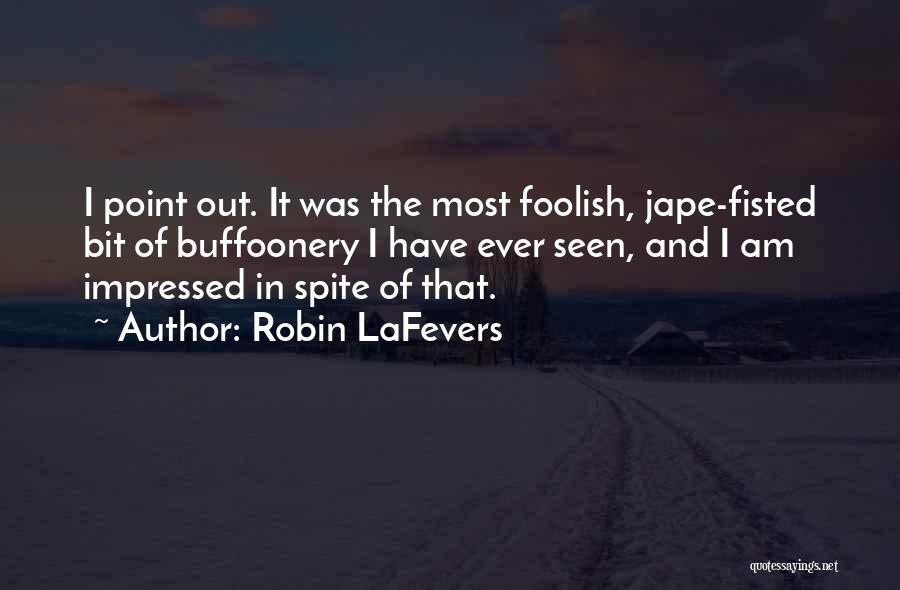 Robin LaFevers Quotes: I Point Out. It Was The Most Foolish, Jape-fisted Bit Of Buffoonery I Have Ever Seen, And I Am Impressed