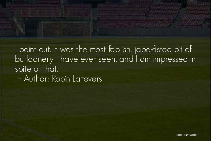 Robin LaFevers Quotes: I Point Out. It Was The Most Foolish, Jape-fisted Bit Of Buffoonery I Have Ever Seen, And I Am Impressed