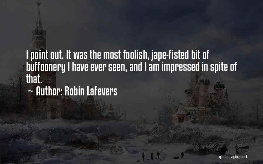 Robin LaFevers Quotes: I Point Out. It Was The Most Foolish, Jape-fisted Bit Of Buffoonery I Have Ever Seen, And I Am Impressed