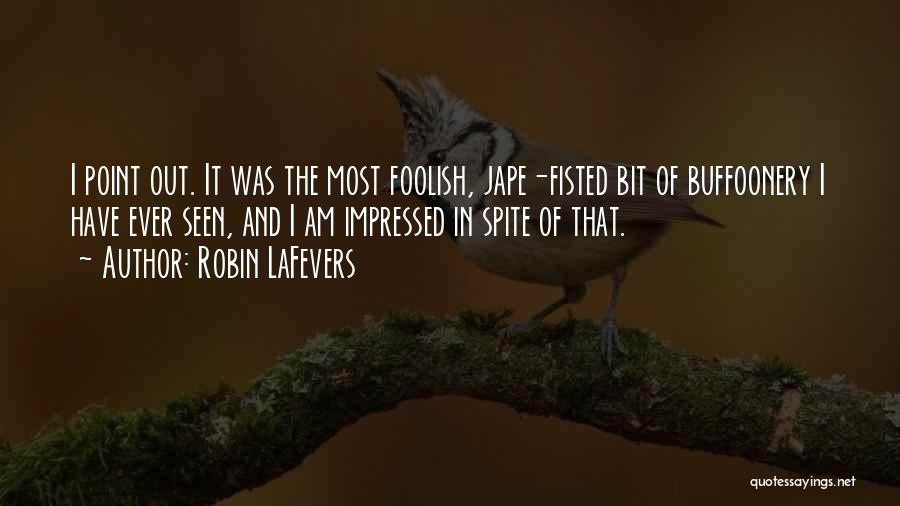 Robin LaFevers Quotes: I Point Out. It Was The Most Foolish, Jape-fisted Bit Of Buffoonery I Have Ever Seen, And I Am Impressed