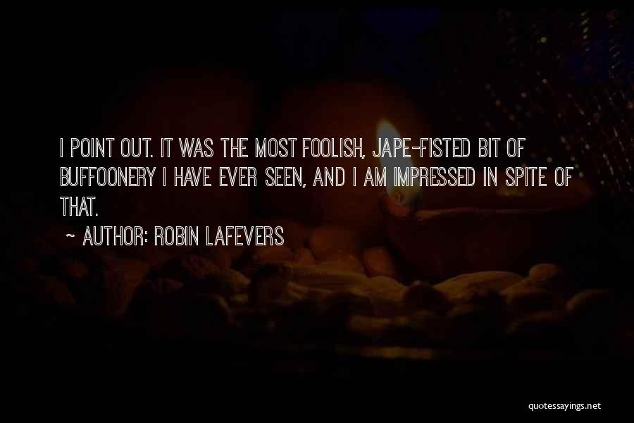 Robin LaFevers Quotes: I Point Out. It Was The Most Foolish, Jape-fisted Bit Of Buffoonery I Have Ever Seen, And I Am Impressed