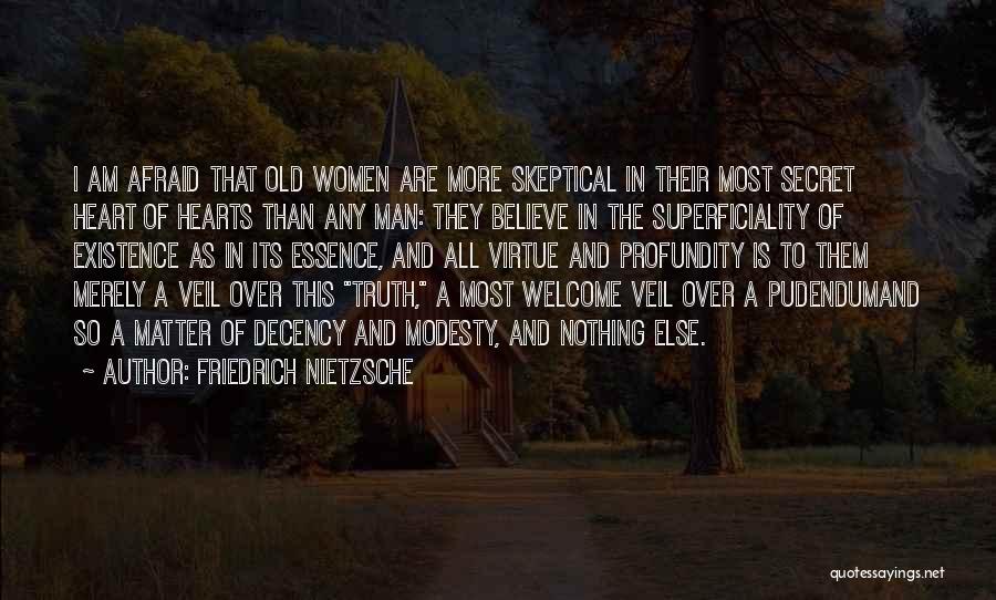 Friedrich Nietzsche Quotes: I Am Afraid That Old Women Are More Skeptical In Their Most Secret Heart Of Hearts Than Any Man: They