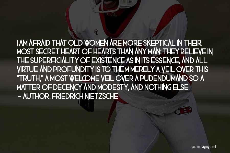 Friedrich Nietzsche Quotes: I Am Afraid That Old Women Are More Skeptical In Their Most Secret Heart Of Hearts Than Any Man: They