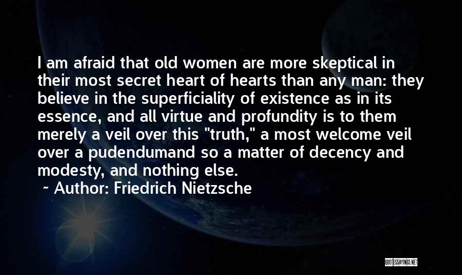 Friedrich Nietzsche Quotes: I Am Afraid That Old Women Are More Skeptical In Their Most Secret Heart Of Hearts Than Any Man: They