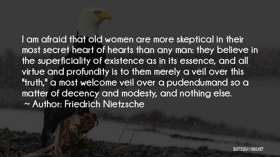 Friedrich Nietzsche Quotes: I Am Afraid That Old Women Are More Skeptical In Their Most Secret Heart Of Hearts Than Any Man: They