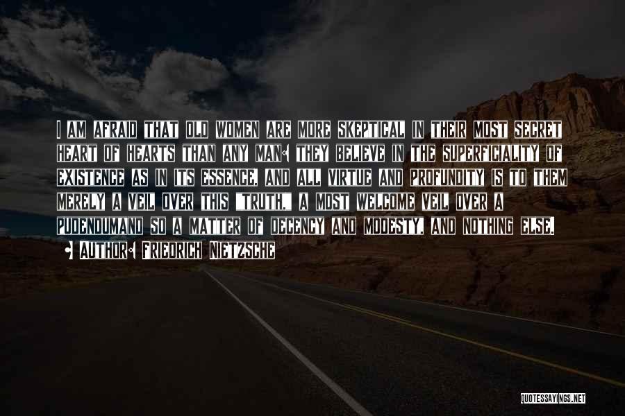 Friedrich Nietzsche Quotes: I Am Afraid That Old Women Are More Skeptical In Their Most Secret Heart Of Hearts Than Any Man: They