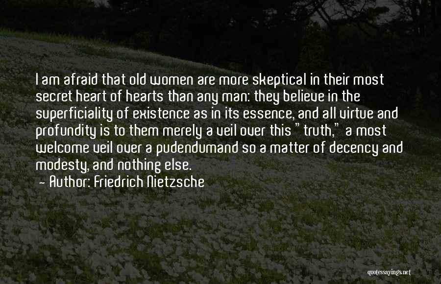 Friedrich Nietzsche Quotes: I Am Afraid That Old Women Are More Skeptical In Their Most Secret Heart Of Hearts Than Any Man: They