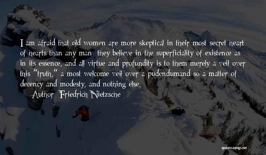 Friedrich Nietzsche Quotes: I Am Afraid That Old Women Are More Skeptical In Their Most Secret Heart Of Hearts Than Any Man: They