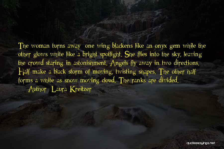 Laura Kreitzer Quotes: The Woman Turns Away; One Wing Blackens Like An Onyx Gem While The Other Glows White Like A Bright Spotlight.